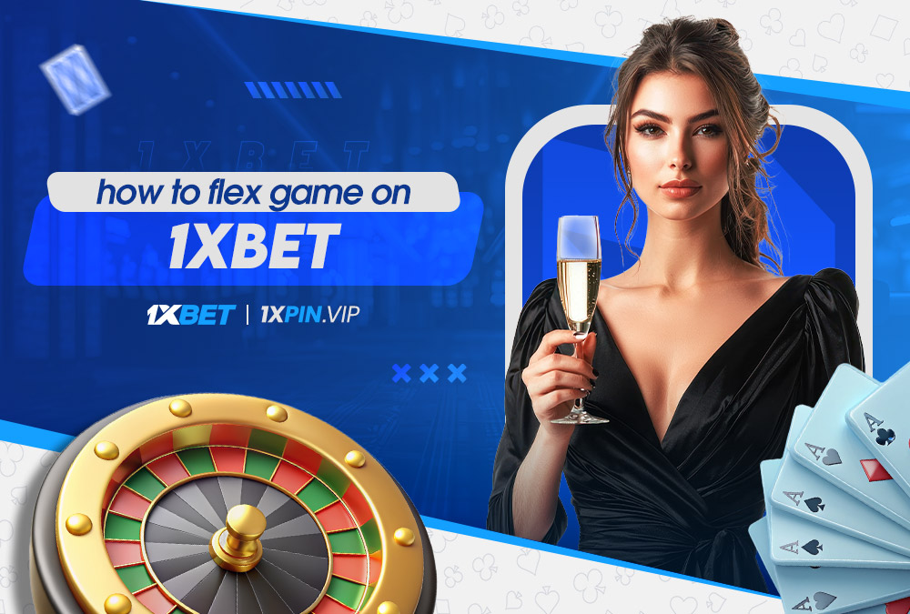 how to flex game on 1xbet